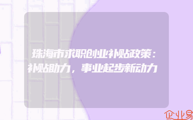 珠海市求职创业补贴政策：补贴助力，事业起步新动力