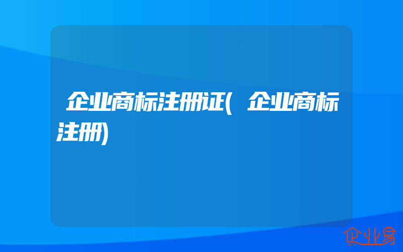 企业商标注册证(企业商标注册)