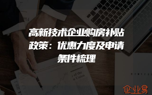 高新技术企业购房补贴政策：优惠力度及申请条件梳理