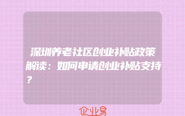 深圳养老社区创业补贴政策解读：如何申请创业补贴支持？