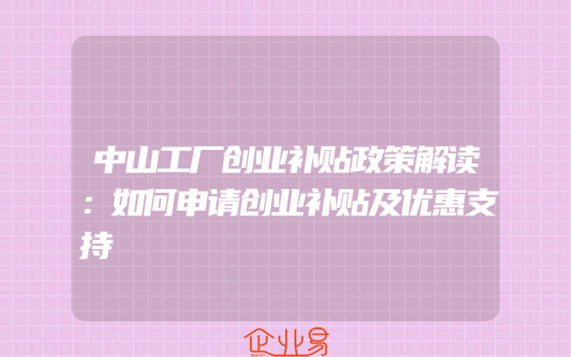 中山工厂创业补贴政策解读：如何申请创业补贴及优惠支持