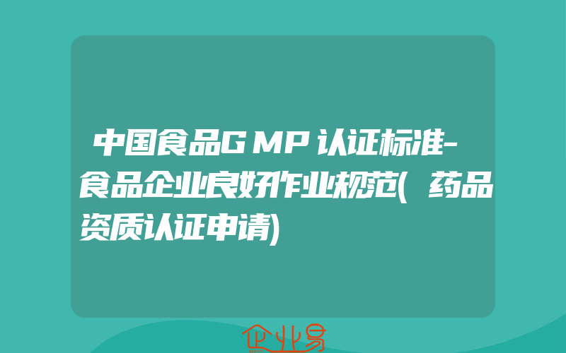 中国食品GMP认证标准-食品企业良好作业规范(药品资质认证申请)