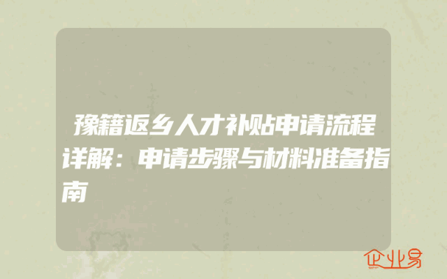 豫籍返乡人才补贴申请流程详解：申请步骤与材料准备指南