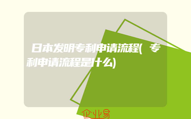 日本发明专利申请流程(专利申请流程是什么)