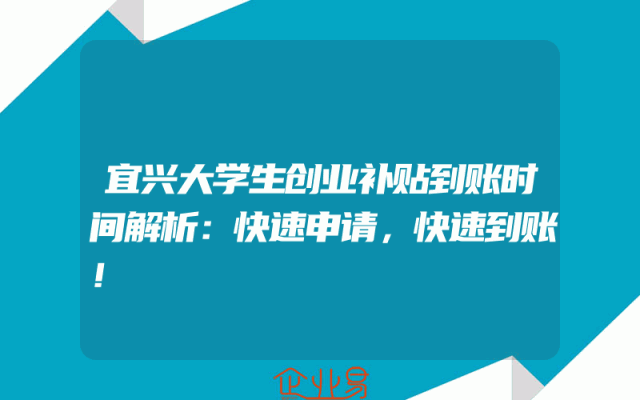 宜兴大学生创业补贴到账时间解析：快速申请，快速到账！