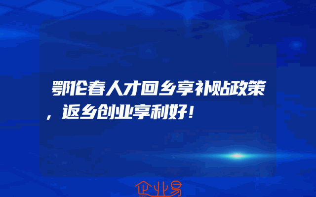 鄂伦春人才回乡享补贴政策，返乡创业享利好！