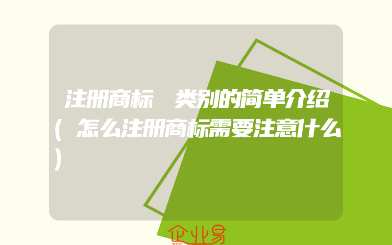 注册商标 类别的简单介绍(怎么注册商标需要注意什么)