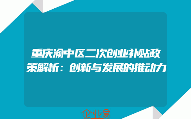重庆渝中区二次创业补贴政策解析：创新与发展的推动力