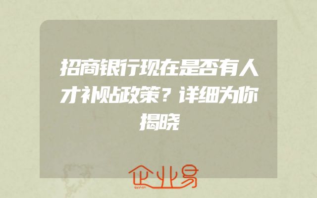 招商银行现在是否有人才补贴政策？详细为你揭晓
