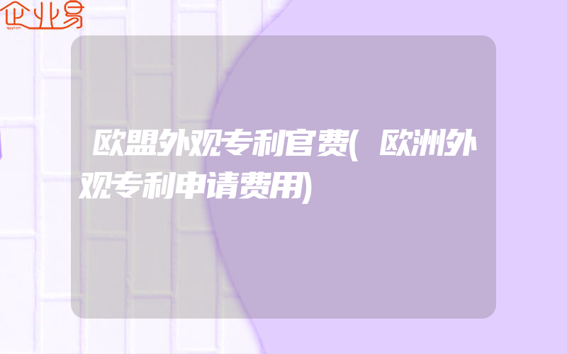 欧盟外观专利官费(欧洲外观专利申请费用)