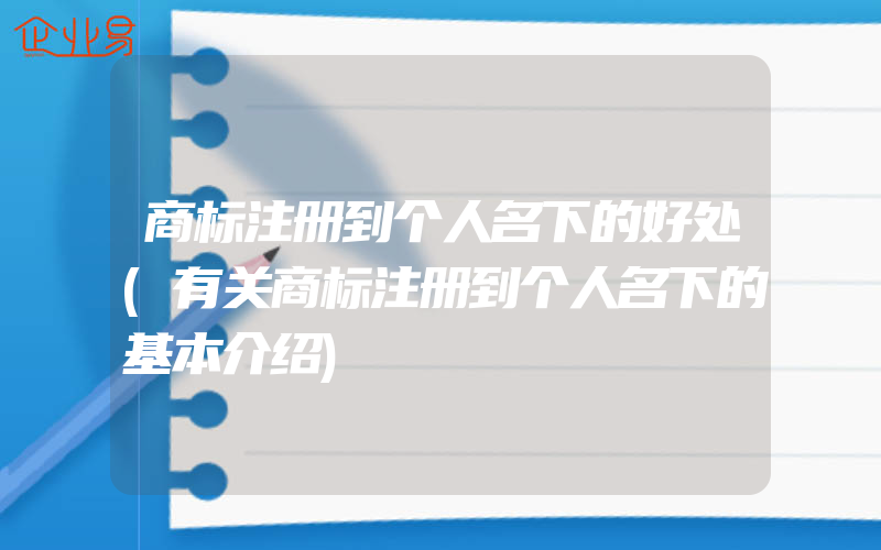 商标注册到个人名下的好处(有关商标注册到个人名下的基本介绍)