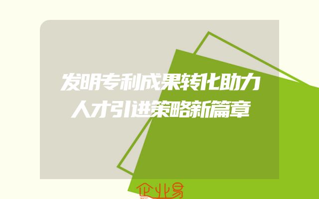 发明专利成果转化助力人才引进策略新篇章