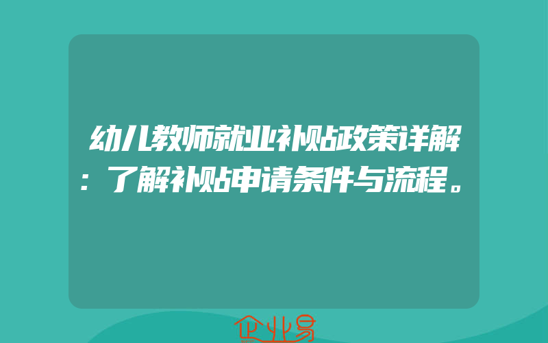 幼儿教师就业补贴政策详解：了解补贴申请条件与流程。