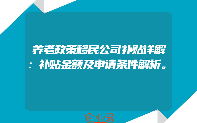 养老政策移民公司补贴详解：补贴金额及申请条件解析。