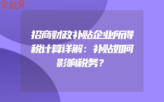 招商财政补贴企业所得税计算详解：补贴如何影响税务？