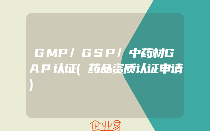 GMP/GSP/中药材GAP认证(药品资质认证申请)