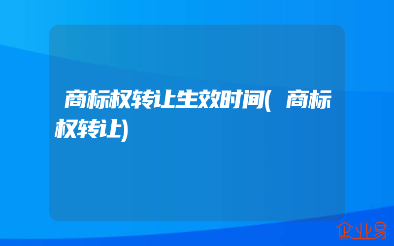 商标权转让生效时间(商标权转让)