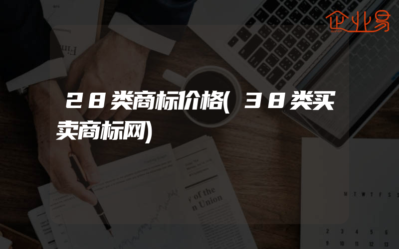 28类商标价格(38类买卖商标网)