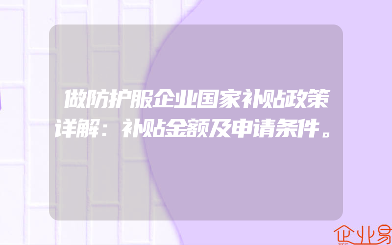 做防护服企业国家补贴政策详解：补贴金额及申请条件。