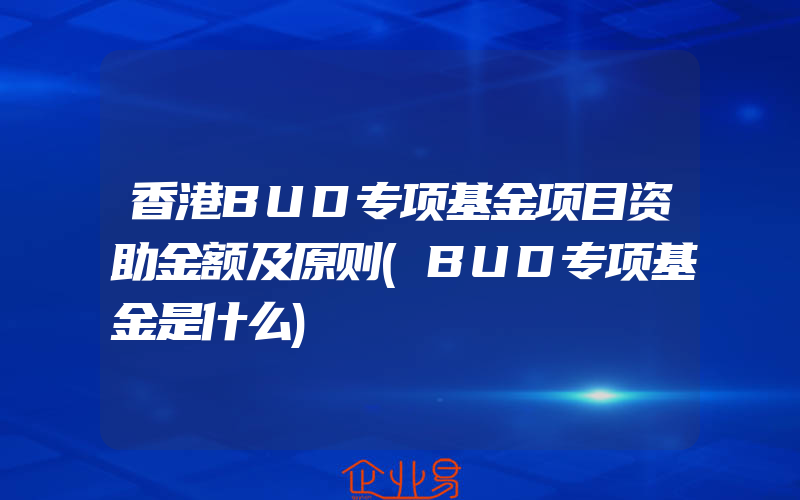 香港BUD专项基金项目资助金额及原则(BUD专项基金是什么)