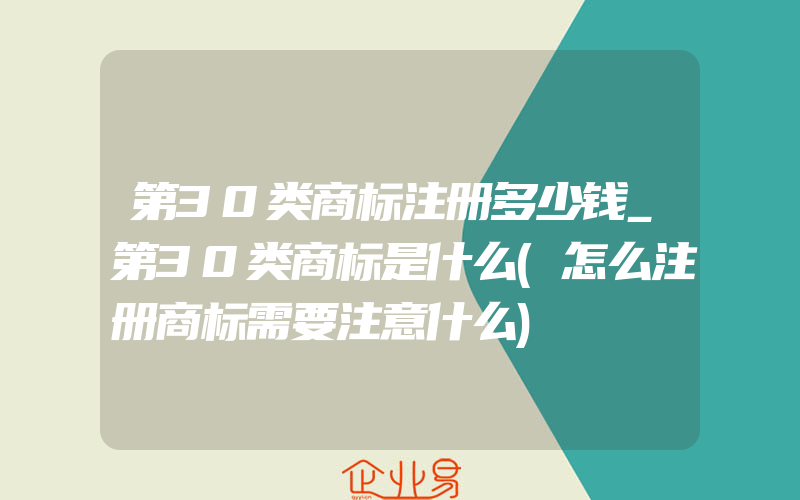 第30类商标注册多少钱_第30类商标是什么(怎么注册商标需要注意什么)