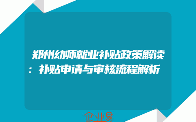 郑州幼师就业补贴政策解读：补贴申请与审核流程解析