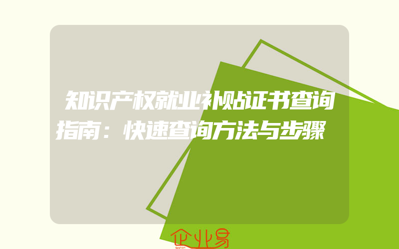 知识产权就业补贴证书查询指南：快速查询方法与步骤