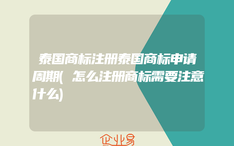 泰国商标注册泰国商标申请周期(怎么注册商标需要注意什么)