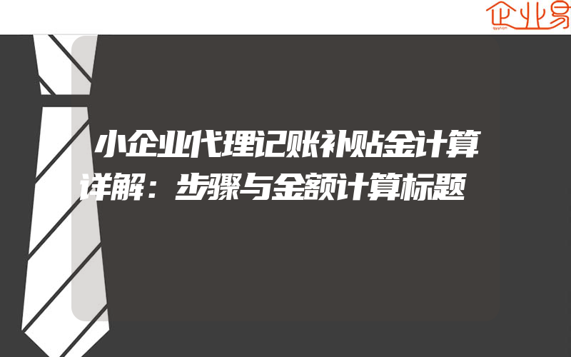 小企业代理记账补贴金计算详解：步骤与金额计算标题