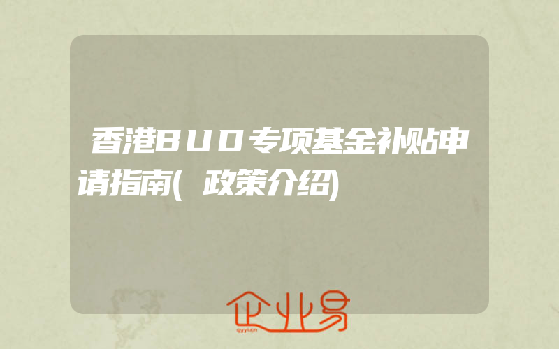 香港BUD专项基金补贴申请指南(政策介绍)