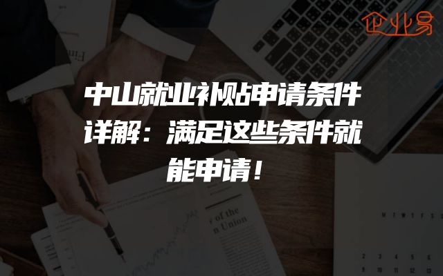 中山就业补贴申请条件详解：满足这些条件就能申请！