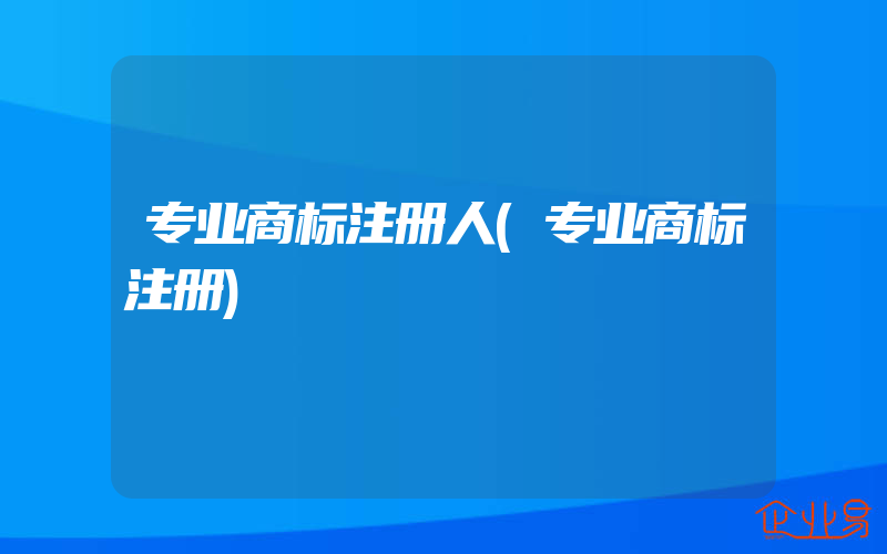 专业商标注册人(专业商标注册)