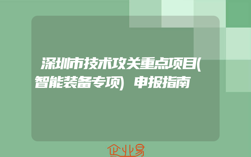 深圳市技术攻关重点项目(智能装备专项)申报指南