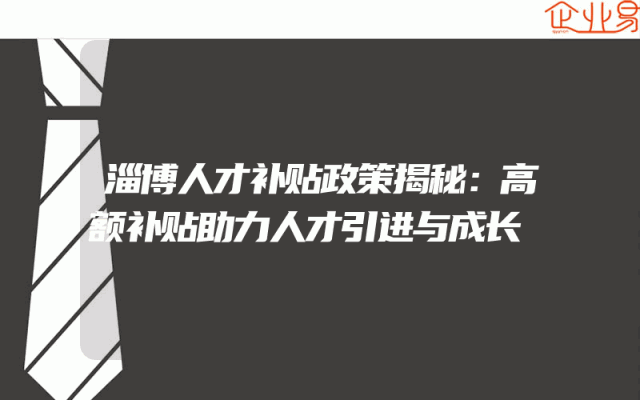 淄博人才补贴政策揭秘：高额补贴助力人才引进与成长