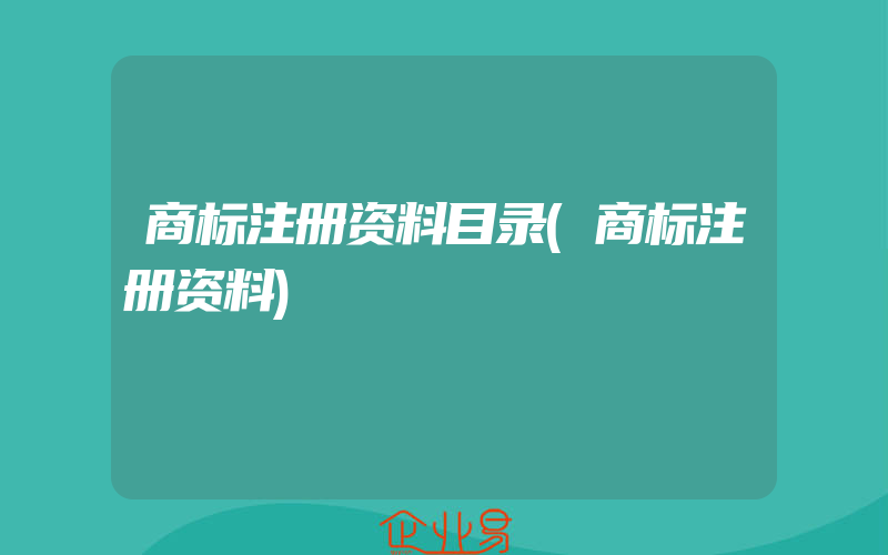 商标注册资料目录(商标注册资料)