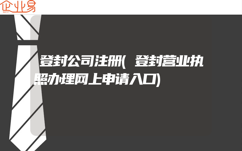 登封公司注册(登封营业执照办理网上申请入口)