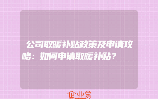 公司取暖补贴政策及申请攻略：如何申请取暖补贴？