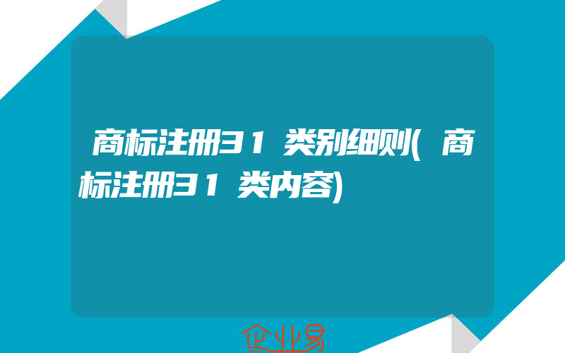 商标注册31类别细则(商标注册31类内容)