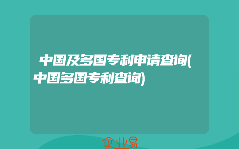 中国及多国专利申请查询(中国多国专利查询)