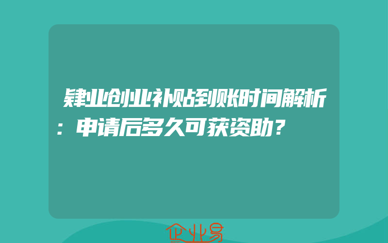 肄业创业补贴到账时间解析：申请后多久可获资助？