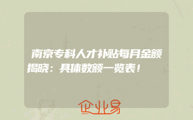 南京专科人才补贴每月金额揭晓：具体数额一览表！