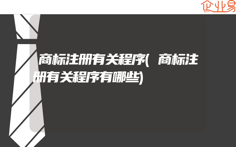 商标注册有关程序(商标注册有关程序有哪些)