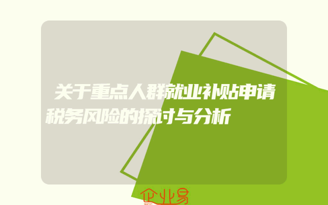 关于重点人群就业补贴申请税务风险的探讨与分析