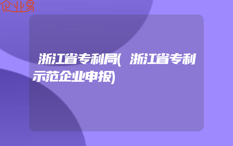 浙江省专利局(浙江省专利示范企业申报)