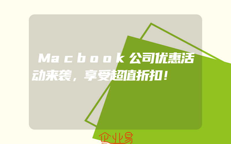 Macbook公司优惠活动来袭，享受超值折扣！