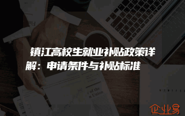 镇江高校生就业补贴政策详解：申请条件与补贴标准