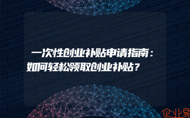 一次性创业补贴申请指南：如何轻松领取创业补贴？