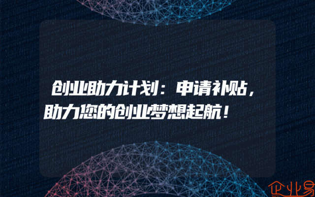 创业助力计划：申请补贴，助力您的创业梦想起航！