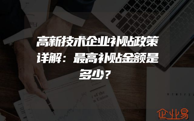高新技术企业补贴政策详解：最高补贴金额是多少？