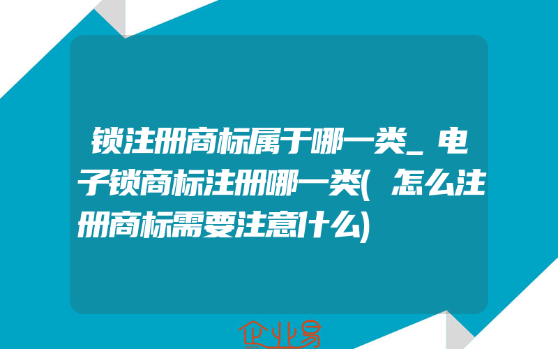 锁注册商标属于哪一类_电子锁商标注册哪一类(怎么注册商标需要注意什么)